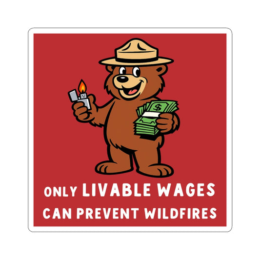 ONLY LIVABLE WAGES CAN PREVENT WILDFIRES. - *LIMITED RUN Sticker*